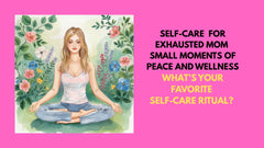 Self-Care for Exhausted Mom - Small Moments of Peace and Wellness