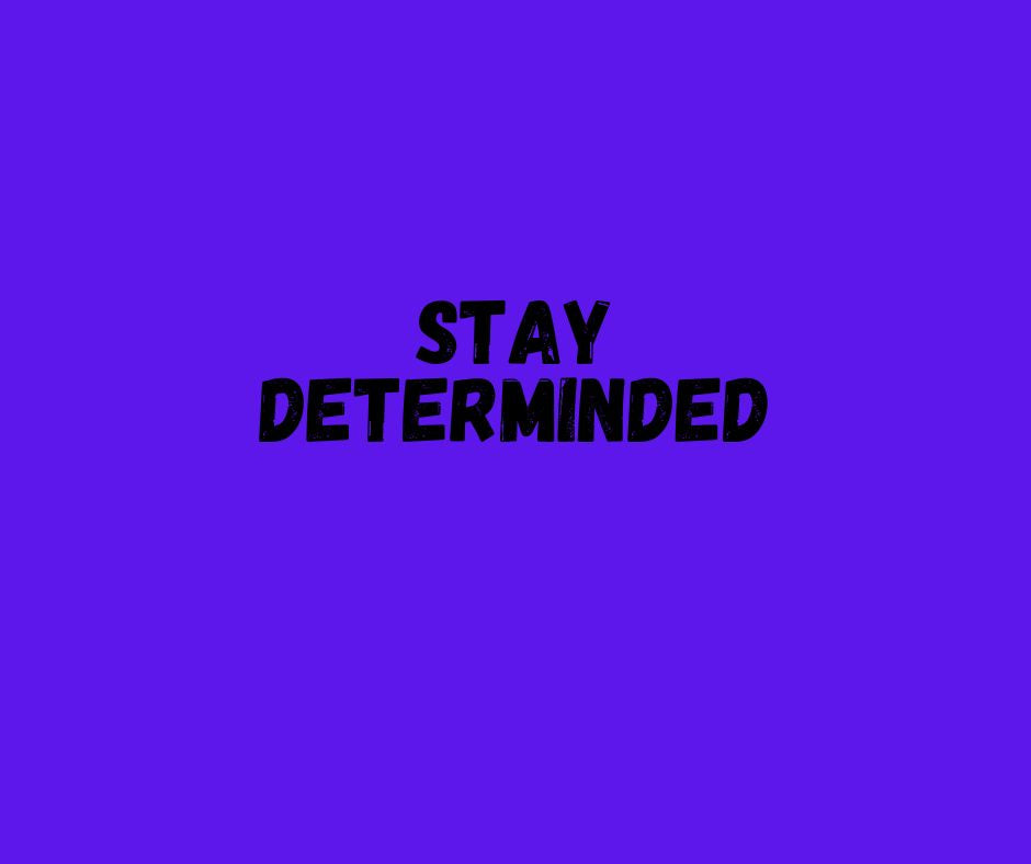Stay Determined