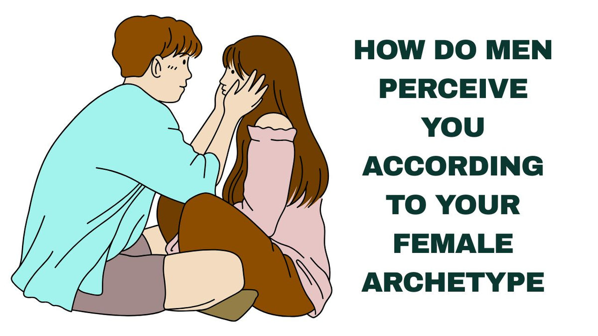 How Men Perceive Women Unveiling the Female Archetype Influence