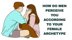 How Men Perceive Women Unveiling the Female Archetype Influence
