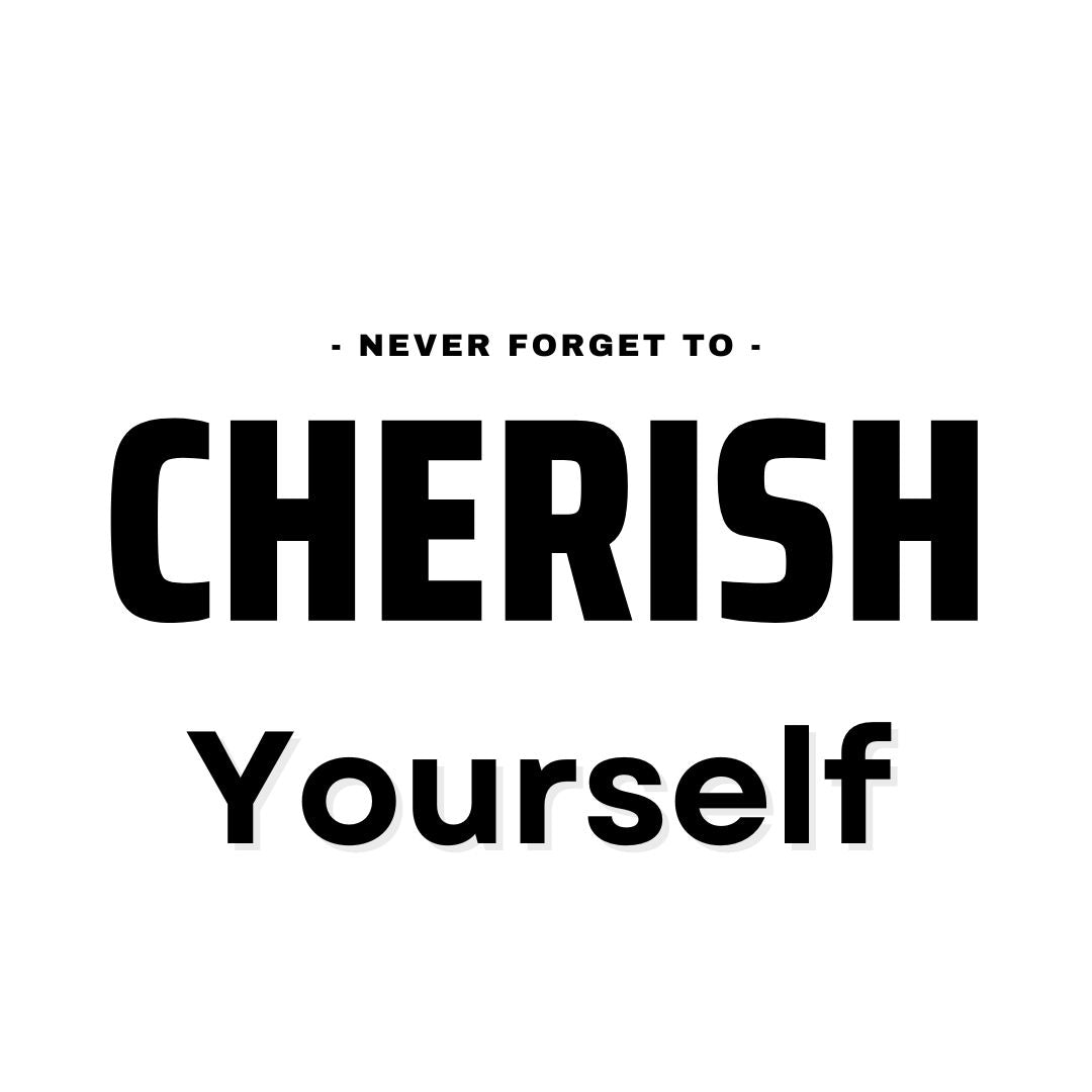 Never Forget to Cherish Yourself