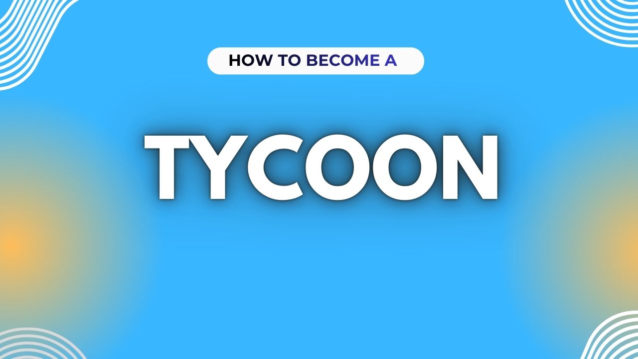 Your Ultimate Guide to Become a Tycoon
