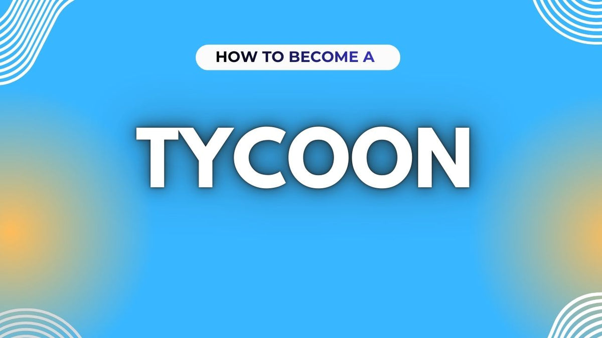 Your Ultimate Guide to Become a Tycoon