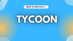 Your Ultimate Guide to Become a Tycoon