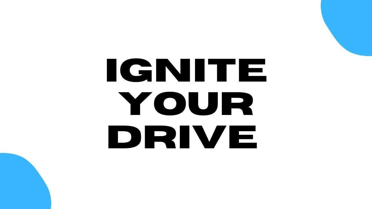 Ignite Your Drive
