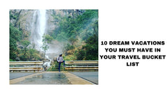 Top 10 Dream Vacations for For Your Bucket List