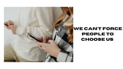 You Can't Force People to Choose Us