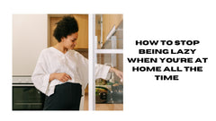Stop Being Lazy at Home
