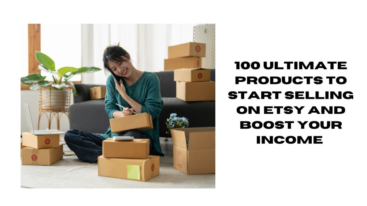 100 Etsy Products to Boost Your Income