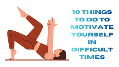 10 Ways to Stay Motivated in Tough Times