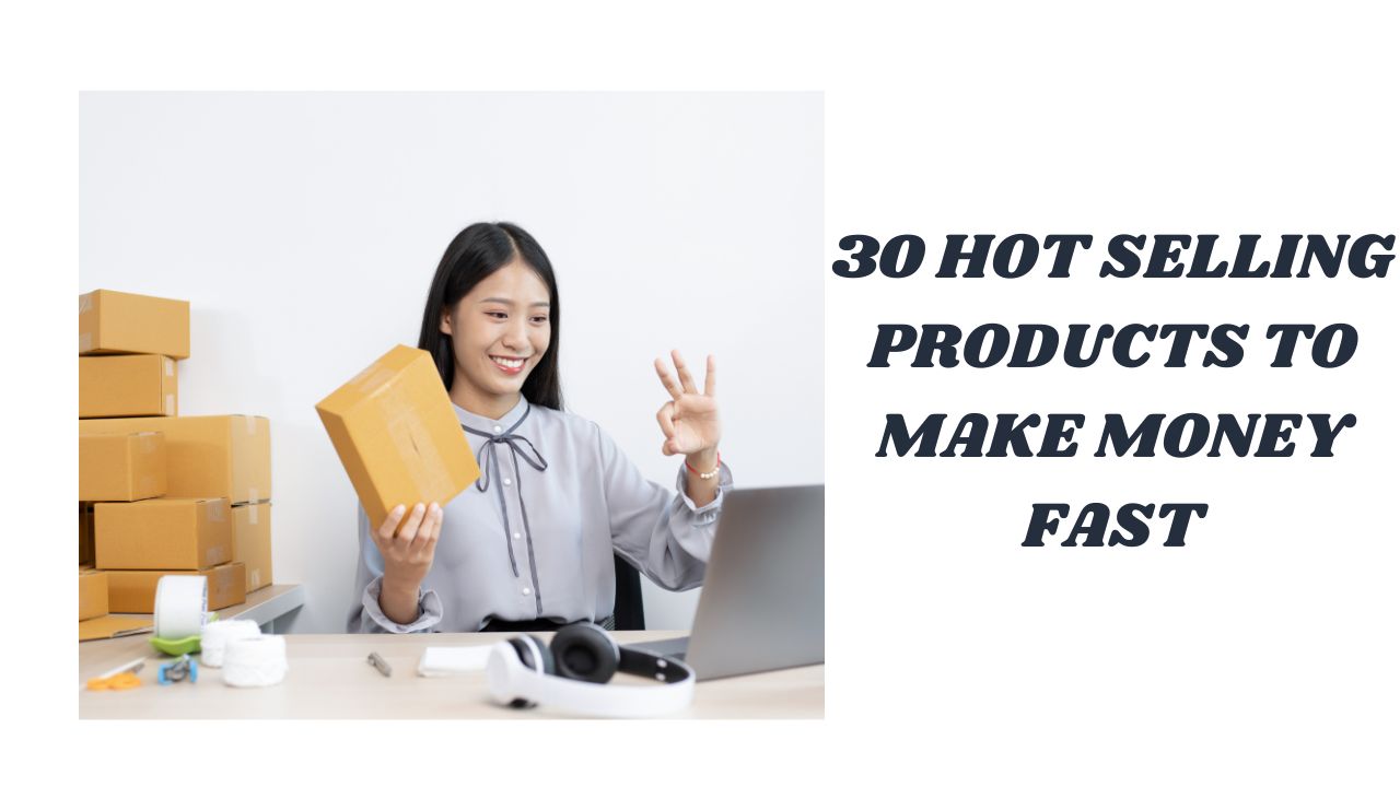 30 Hot Selling Products to Make Money Fast