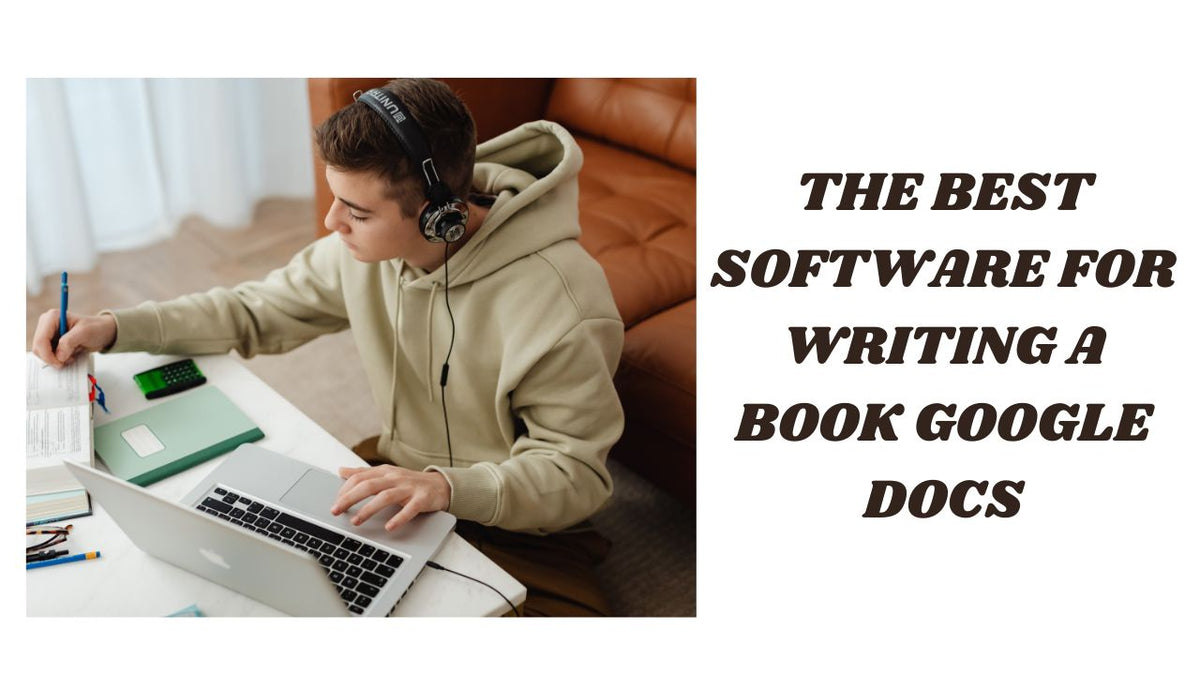 The Best Software for Writing a Book Google Docs