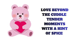 Love Beyond the Cuddle Tender moments with a hint of spice