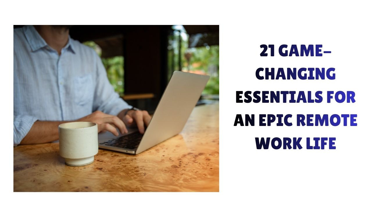 21 Game-Changing Essentials for an Epic Remote Work Life