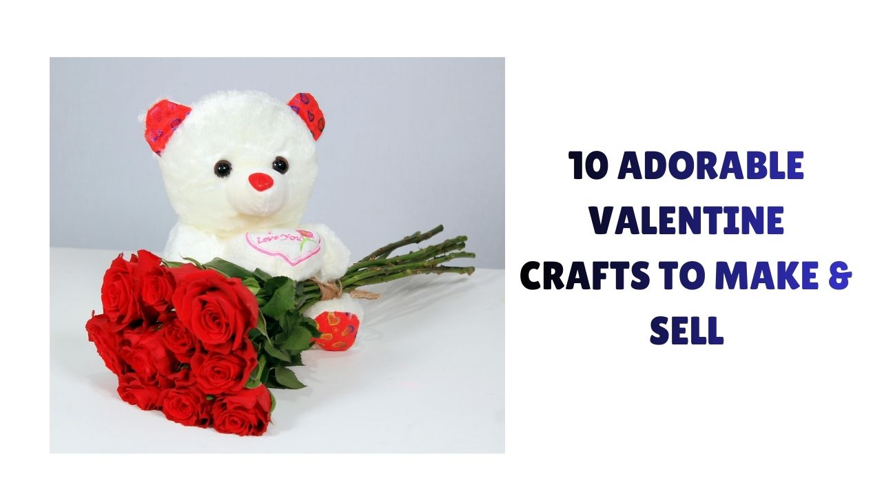 10 Adorable Valentine Crafts to Make & Sell