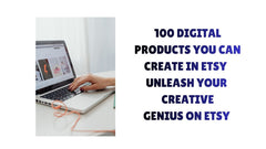 100 Digital Products You Can Create in Etsy