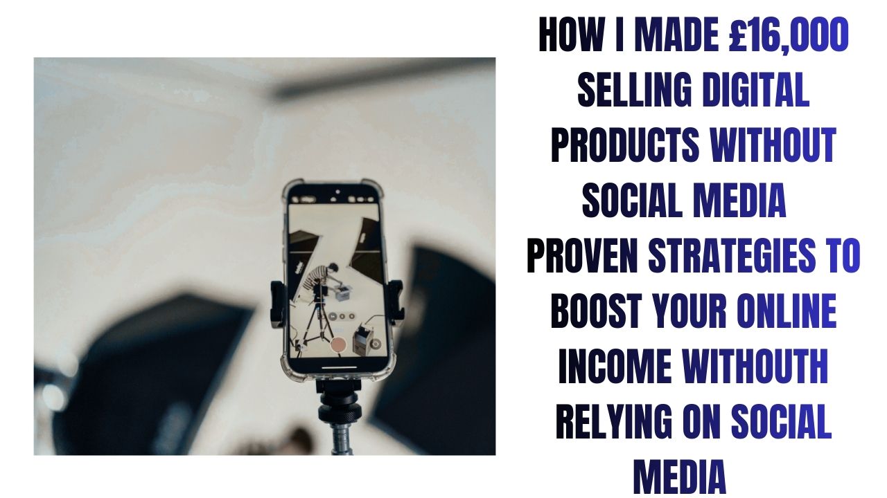 How I Made £16,000 Selling Digital Products Without Social Media
