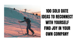 100 Solo Date Ideas to Reconnect With Yourself