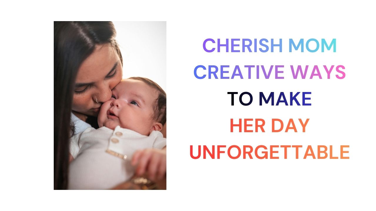 Cherish Mom Creative Ways to Make Her Day Unforgettable