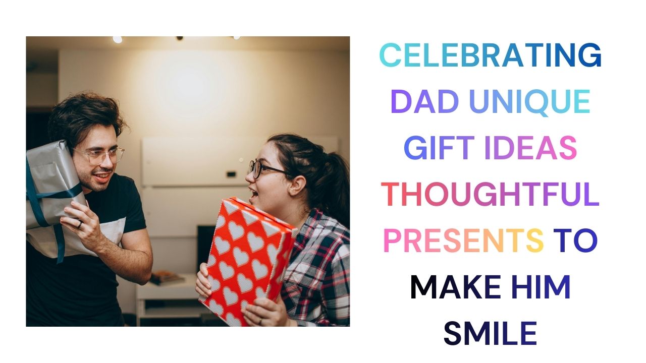 Celebrating Dad Unique Gift Ideas