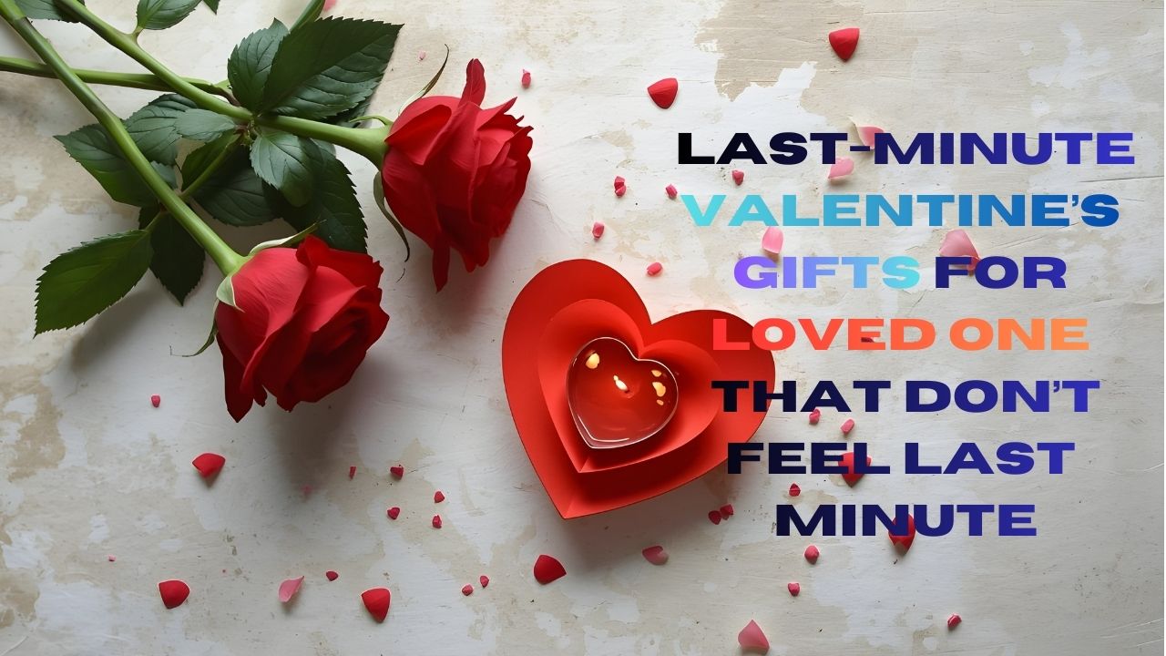 Last-Minute Valentine's Gifts for Loved one