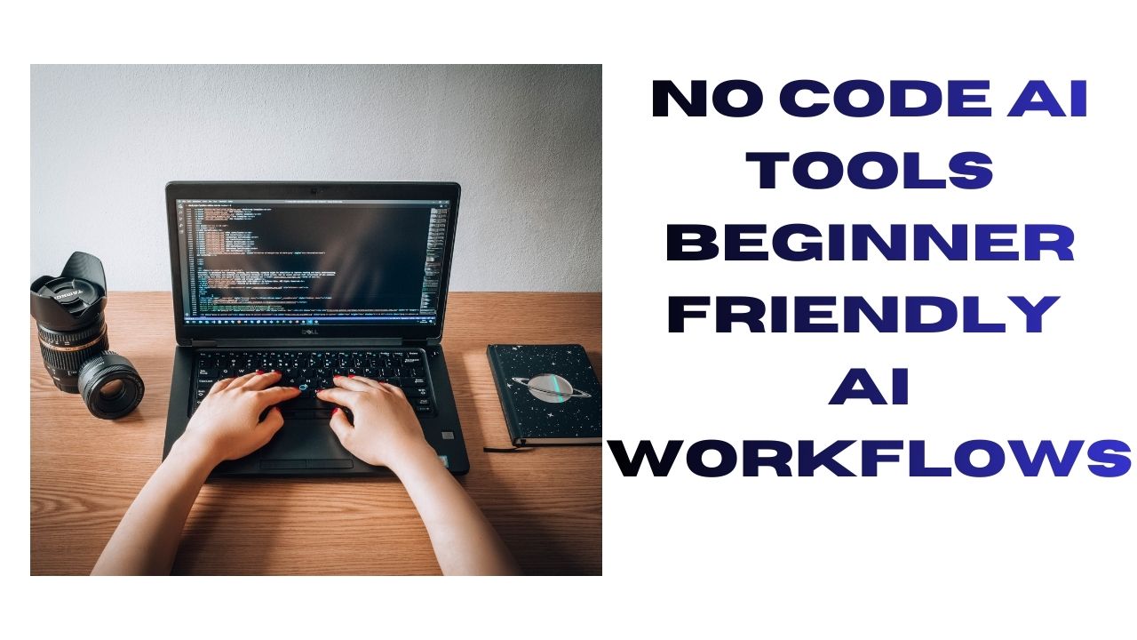 No-Code AI Tools Beginner-Friendly AI Workflow