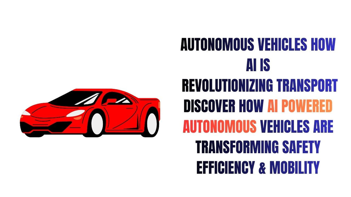 Autonomous Vehicles How AI is Revolutionizing Transport