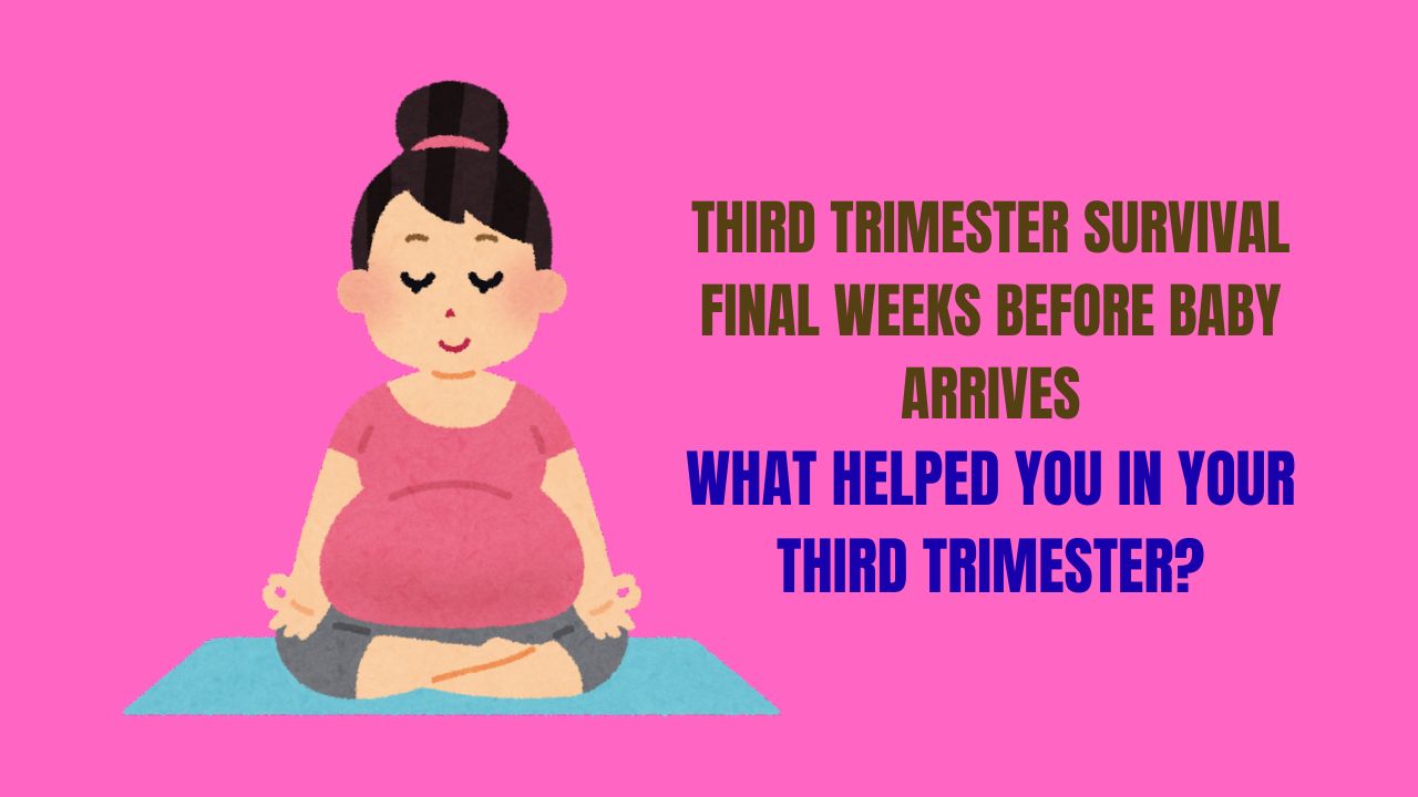 Third Trimester Survival What Helped Me Through The Final Weeks Before Baby