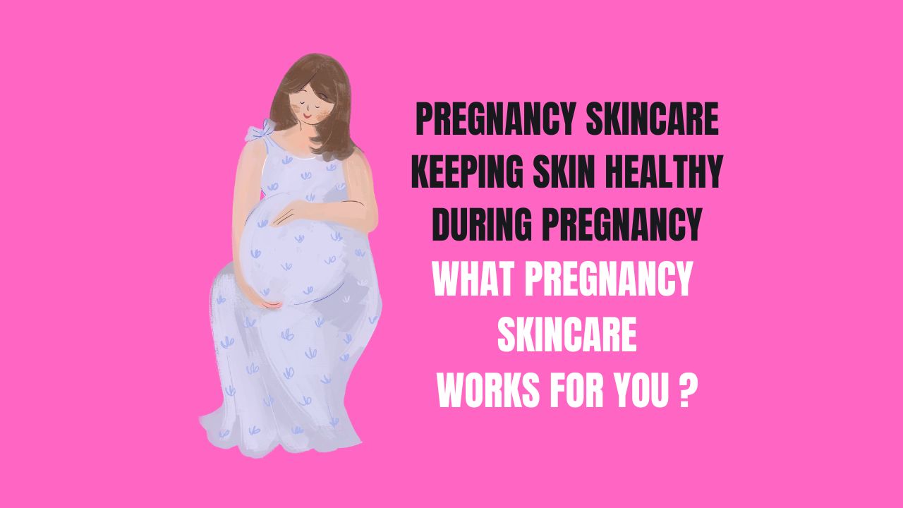 Pregnancy Skincare Guide Keeping Skin Healthy During Pregnancy