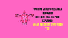 Vaginal vs Cesarean Recovery Different Healing Paths Explained