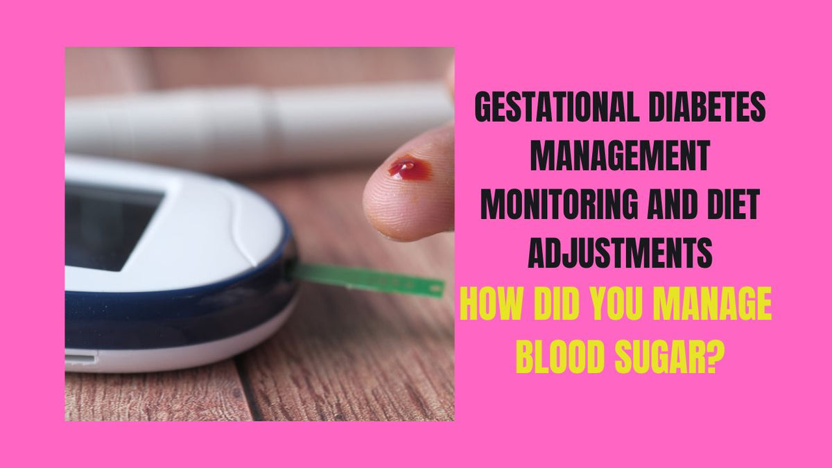 Gestational Diabetes Management Monitoring Blood Sugar & Making Diet Adjustments