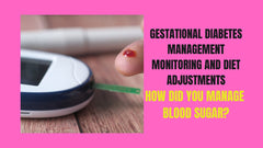 Gestational Diabetes Management Monitoring Blood Sugar & Making Diet Adjustments