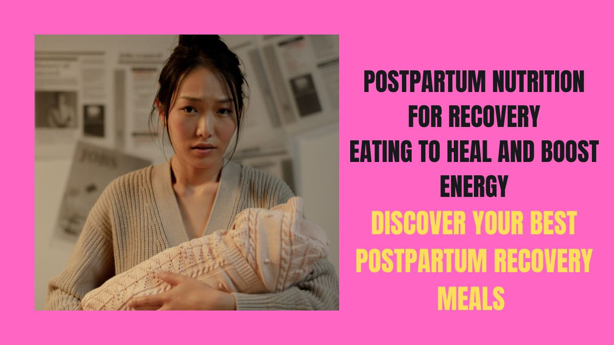 Complete Guide to Postpartum Nutrition for Recovery: Eating to Heal and Boost Energy