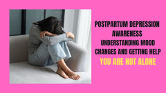 Postpartum Depression Awareness: Understanding Mood Changes and Getting Help