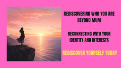 Rediscovering Who You Are Beyond Mum