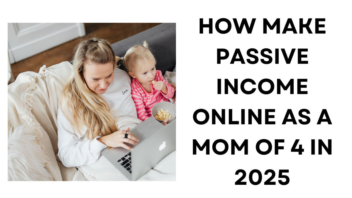 Earn Passive Income Online as a Busy Mom of Four in 2025