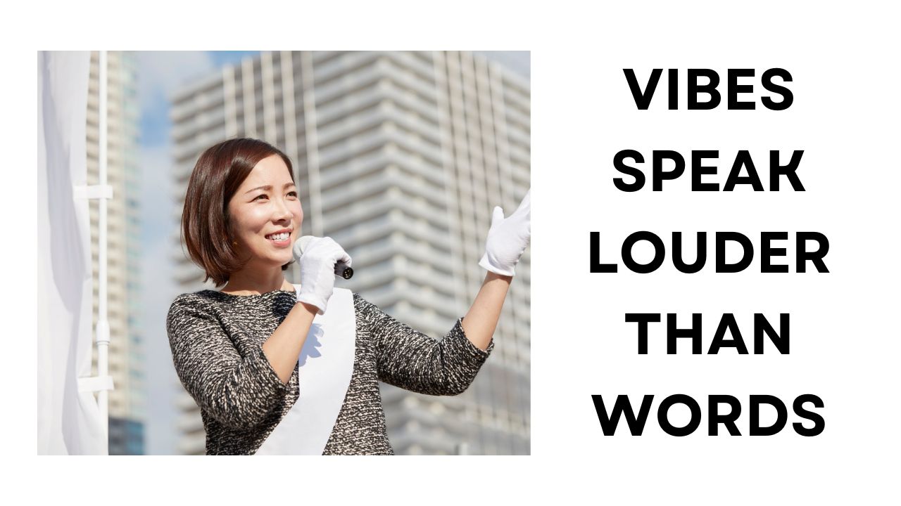 Vibes Speak Louder Than Words