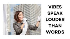 Vibes Speak Louder Than Words