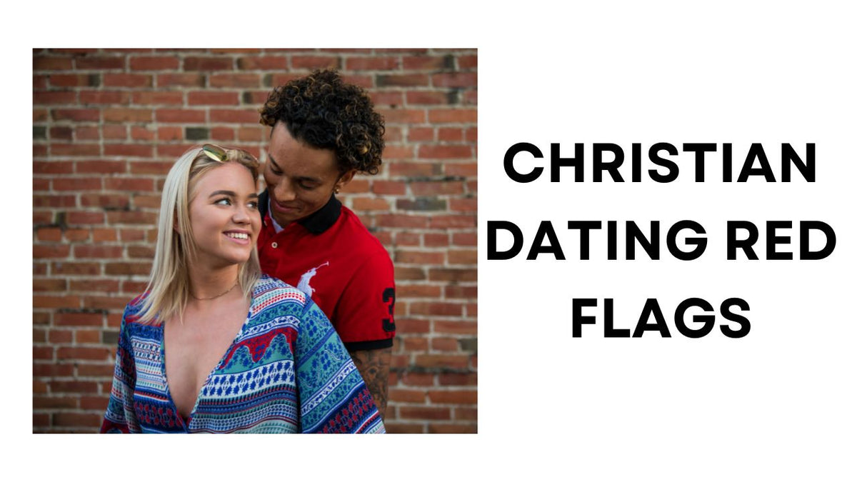Christian Dating Red Flags Navigating Relationship with Wisdom