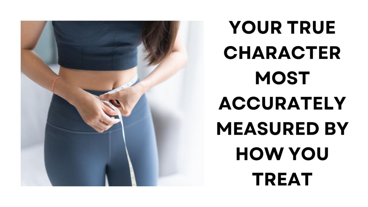 Your True Character Measured by How You Treat Others