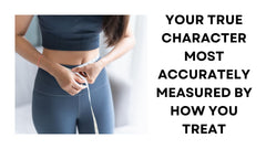 Your True Character Measured by How You Treat Others