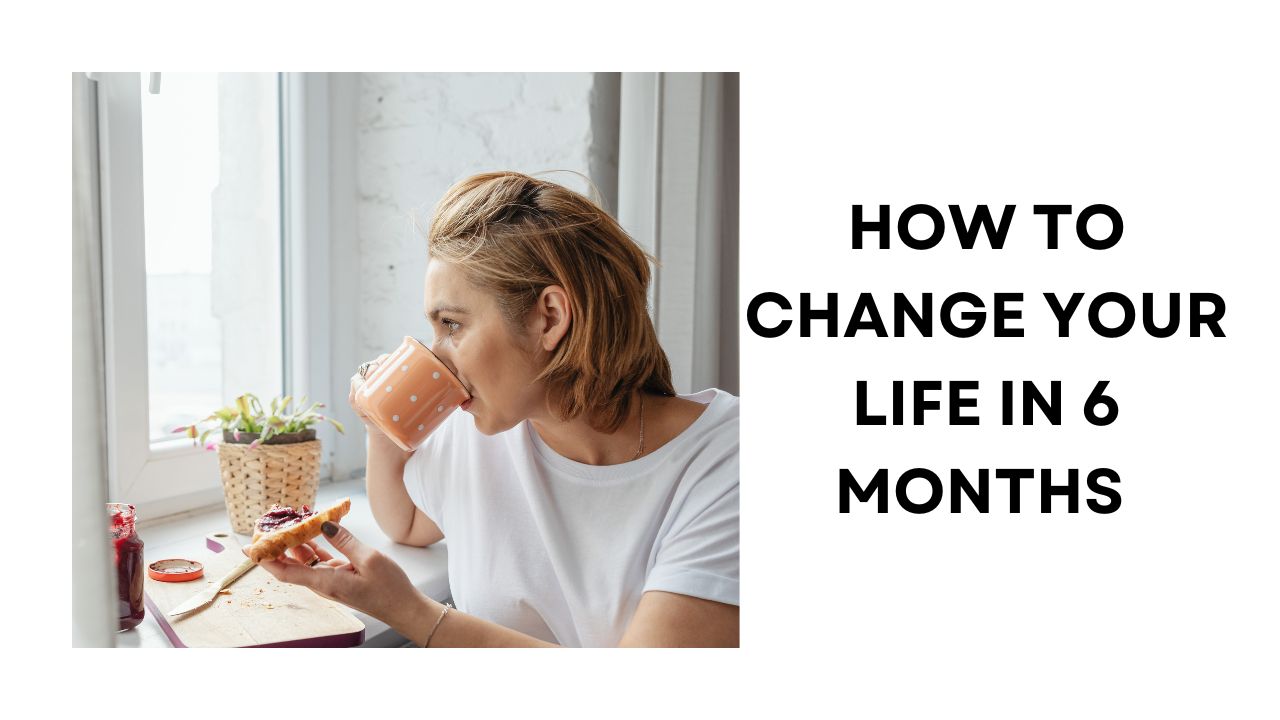 How to Change Your Life in 6 Months A Transformative Journey