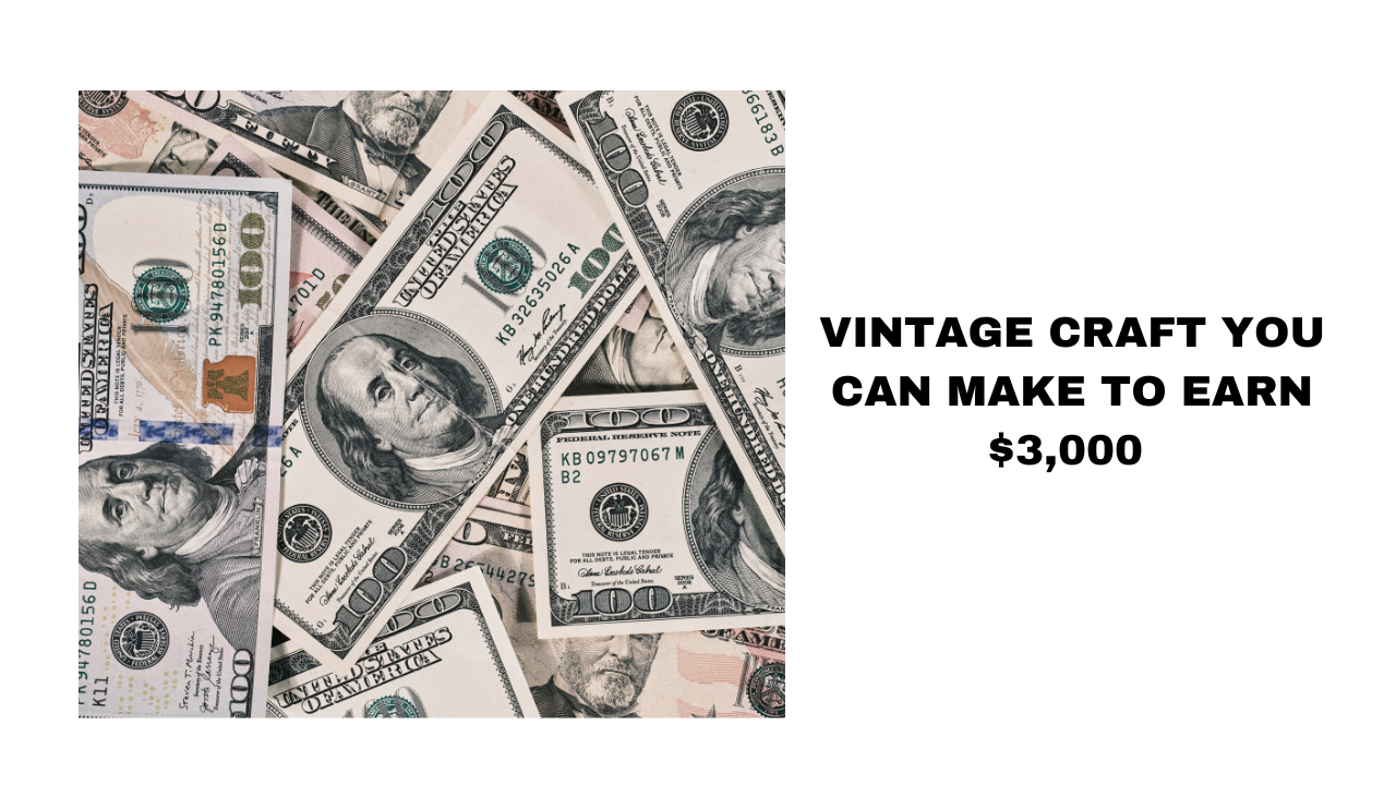 Vintage Crafts Earn Up to $3,000