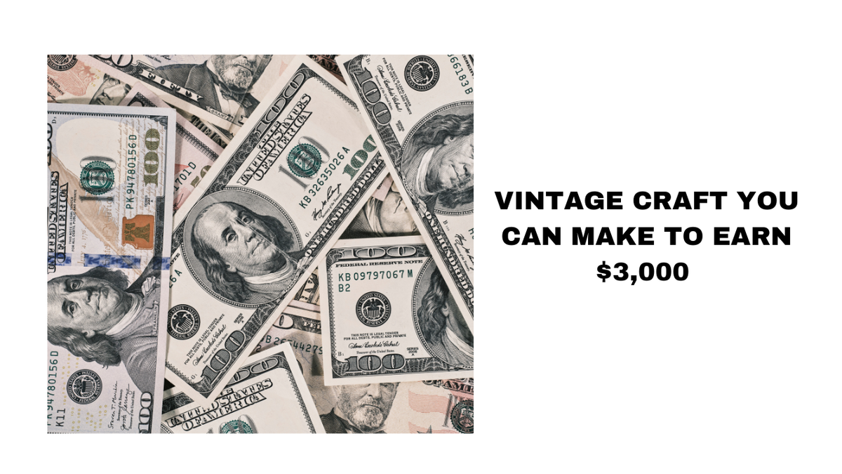 Vintage Crafts Earn Up to $3,000