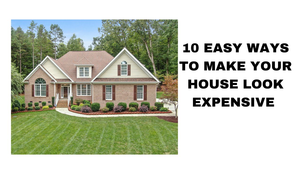 10 Easy Ways to Make Your House Look Expensive