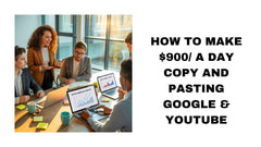 How to Make $900 a Day Copy-and Pasting on Google and YouTube
