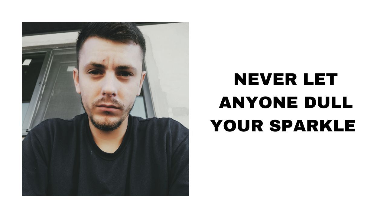 Never Let Anyone Dull Your Spark