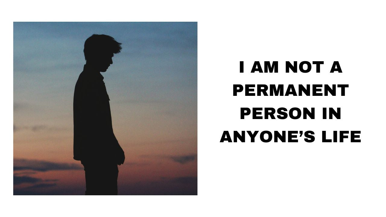 I'm not a Permanent Person in Anyone's Life