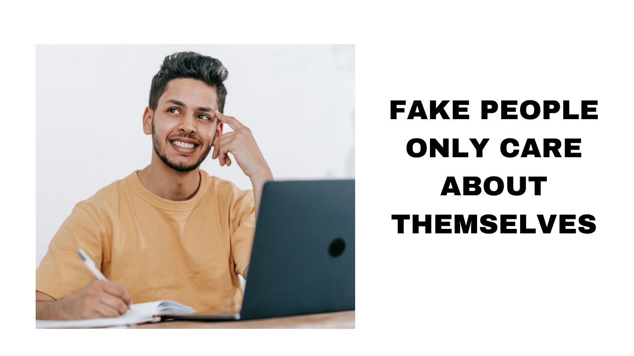 Fake People Only Care About Themselves