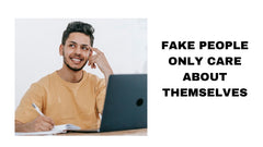 Fake People Only Care About Themselves